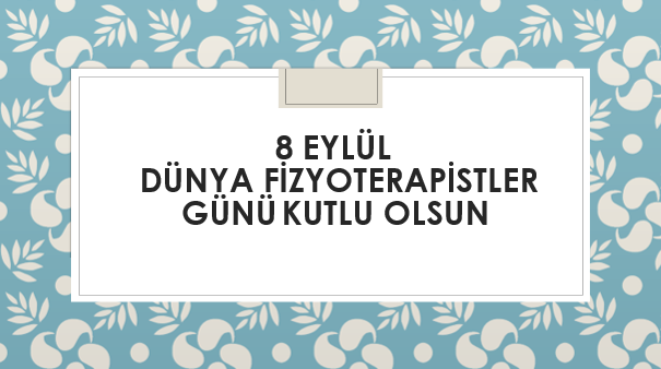 8 Eylül Dünya Fizyoterapistler Günü Kutlu Olsun.