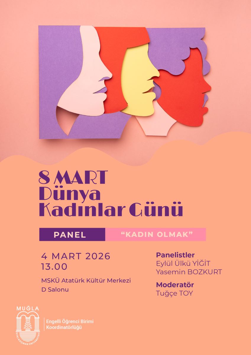 8 Mart Dünya Kadınlar Günü kapsamında düzenlenecek olan "Kadın Olmak" başlıklı bir panelin duyuru afişi. Oldukça modern, renkli ve sanatsal bir tasarıma sahip.  İşte afişin detaylı betimlemesi:  Görsel Tasarım ve İllüstrasyon Üst Kısım: Afişin en dikkat çekici bölgesi, üst tarafta yer alan kağıt kesme sanatını (paper cut) andıran illüstrasyon. Farklı renklerdeki (mor, turuncu/sarı ve kırmızı) kağıtların üst üste binmesiyle oluşturulmuş üç farklı kadın profili silüeti yer alıyor. Bu tasarım, kadınlığın çeşitliliğini ve katmanlı yapısını simgeliyor gibi görünüyor.  Renk Paleti: Afişte hakim olan renkler pastel tonlarda; fon yumuşak bir somon/turuncu rengindeyken, yazılarda ve grafiklerde koyu mor ve pembe tercih edilmiş.  Metin İçeriği ve Etkinlik Bilgileri Afişin orta ve alt kısımlarında etkinliğe dair şu detaylar yer alıyor:  Ana Başlık: Büyük harflerle "8 MART Dünya Kadınlar Günü" yazıyor.  Panel Adı: Mor bir şerit içinde "PANEL" ve hemen yanında pembe bir alanda "KADIN OLMAK" başlığı vurgulanmış.  Tarih ve Saat: 4 Mart 2026, saat 13.00.  Yer: MSKÜ (Muğla Sıtkı Koçman Üniversitesi) Atatürk Kültür Merkezi, D Salonu.  Katılımcılar:  Panelistler: Eylül Ülkü Yiğit ve Yasemin Bozkurt.  Moderatör: Tuğçe Toy.  Kurumsal Bilgiler Sol alt köşede Muğla Sıtkı Koçman Üniversitesi'nin logosu bulunuyor.  Logonun hemen yanında etkinliği düzenleyen birim olarak "Engelli Öğrenci Birimi Koordinatörlüğü" ibaresi yer alıyor.