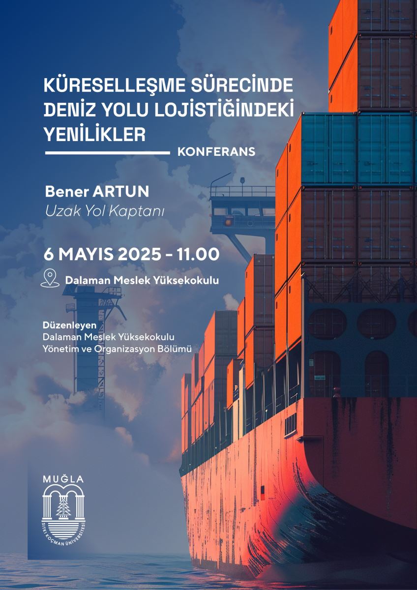 Küreselleşme Çağında Deniz Yolu Lojistiğinde Yenilikçi Yaklaşımlar Konferansı. Konuşmacı: Bener ARTUN Uzak Yol Kaptanı  Tarih: 6 Mayıs 2025  Saat: 11.00  Yer: Dalaman Meslek Yüksekokulu  Etkinlik Sorumlusu: Dalaman MYO Yönetim ve Organizasyon Bölümü  Deniz taşımacılığında küresel değişimlerin etkileri ve sektördeki yeni gelişmeler hakkında bilgi sahibi olmak isteyen herkesi bekliyoruz.