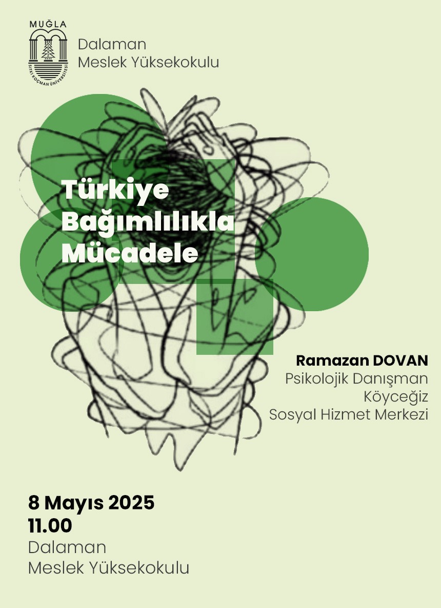 Türkiye’de Bağımlılıkla Mücadele  Konuşmacı: Ramazan DOVAN Psikolojik Danışman  Tarih: 8 Mayıs 2025  Saat: 11.00  Yer: Dalaman Meslek Yüksekokulu  Bağımlılıkla mücadele süreci, psikolojik etkileri ve toplumsal boyutları hakkında farkındalık oluşturmak amacıyla düzenlenen bu etkinliğe tüm öğrencilerimiz davetlidir.